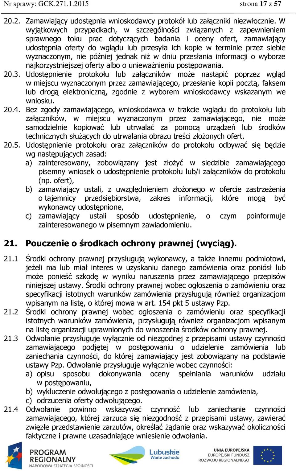 przez siebie wyznaczonym, nie później jednak niż w dniu przesłania informacji o wyborze najkorzystniejszej oferty albo o unieważnieniu postępowania. 20.3.