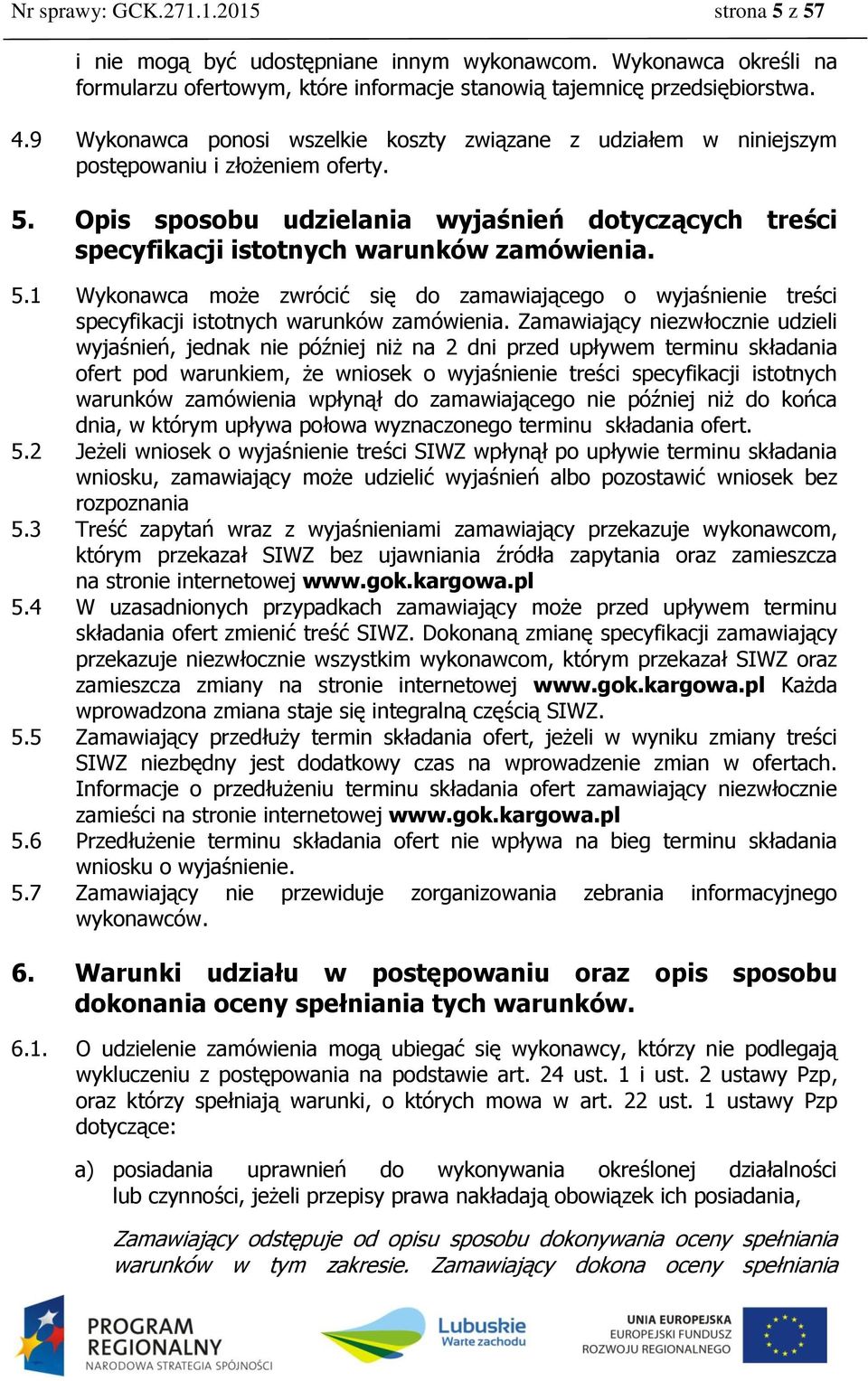 5.1 Wykonawca może zwrócić się do zamawiającego o wyjaśnienie treści specyfikacji istotnych warunków zamówienia.