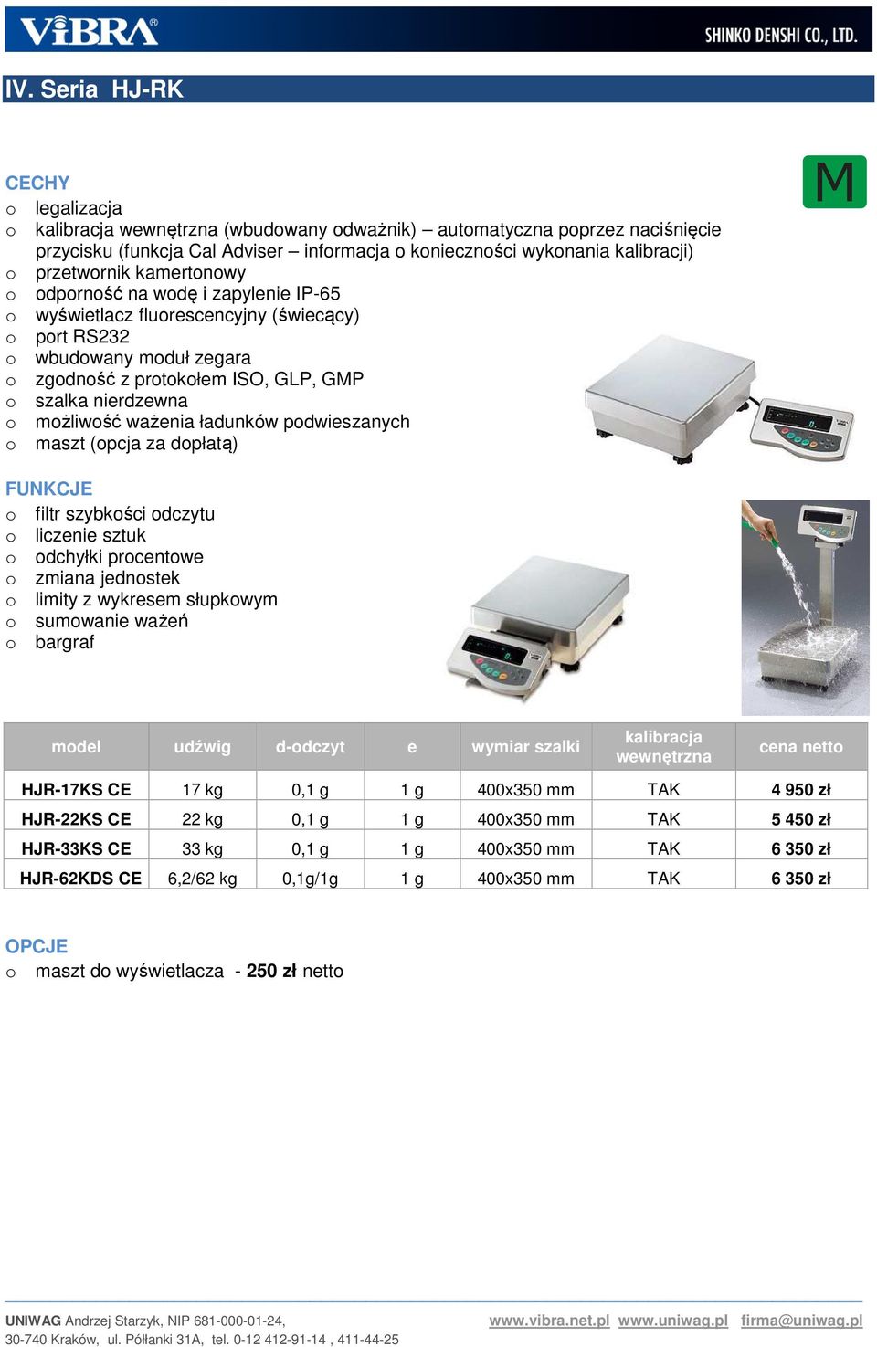 za dopłatą) o limity z wykresem słupkowym o sumowanie ważeń HJR-17KS CE 17 kg 0,1 g 1 g 400x350 mm TAK 4 950 zł HJR-22KS CE 22 kg 0,1 g 1 g 400x350 mm TAK 5