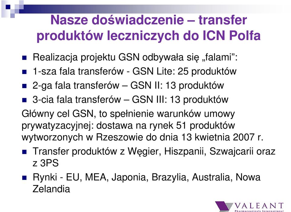 Główny cel GSN, to spełnienie warunków umowy prywatyzacyjnej: dostawa na rynek 51 produktów wytworzonych w Rzeszowie do dnia 13