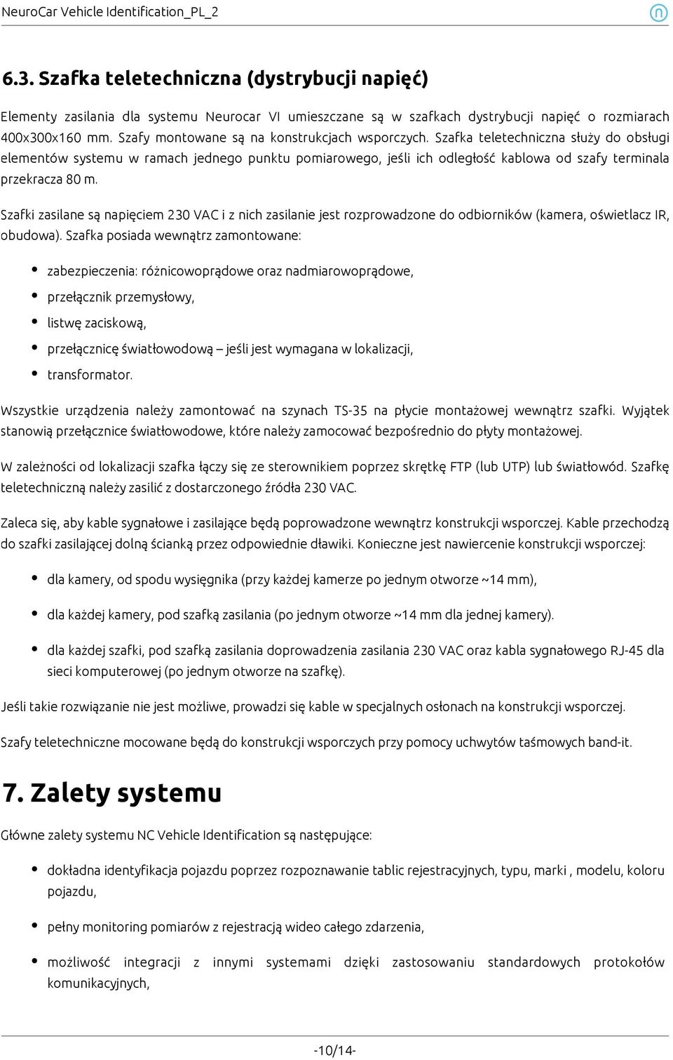 Szafka teletechniczna służy do obsługi elementów systemu w ramach jednego punktu pomiarowego, jeśli ich odległość kablowa od szafy terminala przekracza 80 m.