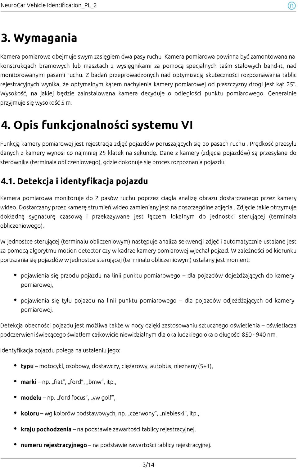 Z badań przeprowadzonych nad optymizacją skuteczności rozpoznawania tablic rejestracyjnych wynika, że optymalnym kątem nachylenia kamery pomiarowej od płaszczyzny drogi jest kąt 25.