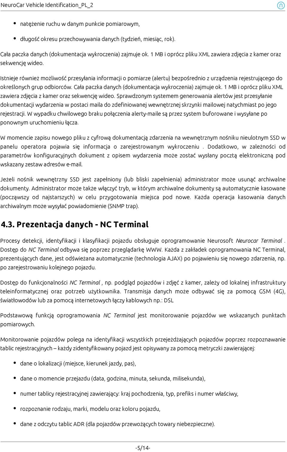 Istnieje również możliwość przesyłania informacji o pomiarze (alertu) bezpośrednio z urządzenia rejestrującego do określonych grup odbiorców. Cała paczka danych (dokumentacja wykroczenia) zajmuje ok.