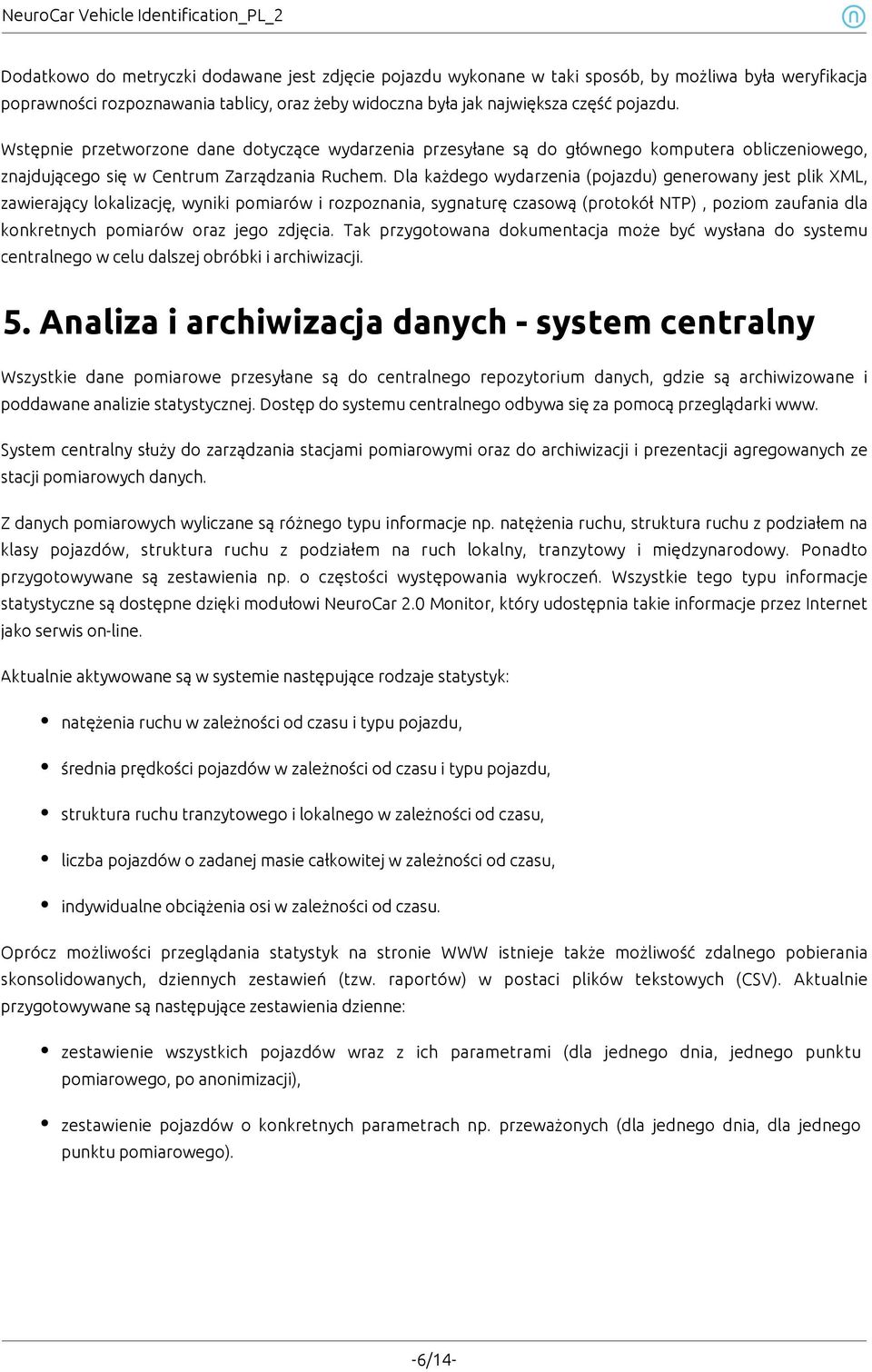 Dla każdego wydarzenia (pojazdu) generowany jest plik XML, zawierający lokalizację, wyniki pomiarów i rozpoznania, sygnaturę czasową (protokół NTP), poziom zaufania dla konkretnych pomiarów oraz jego