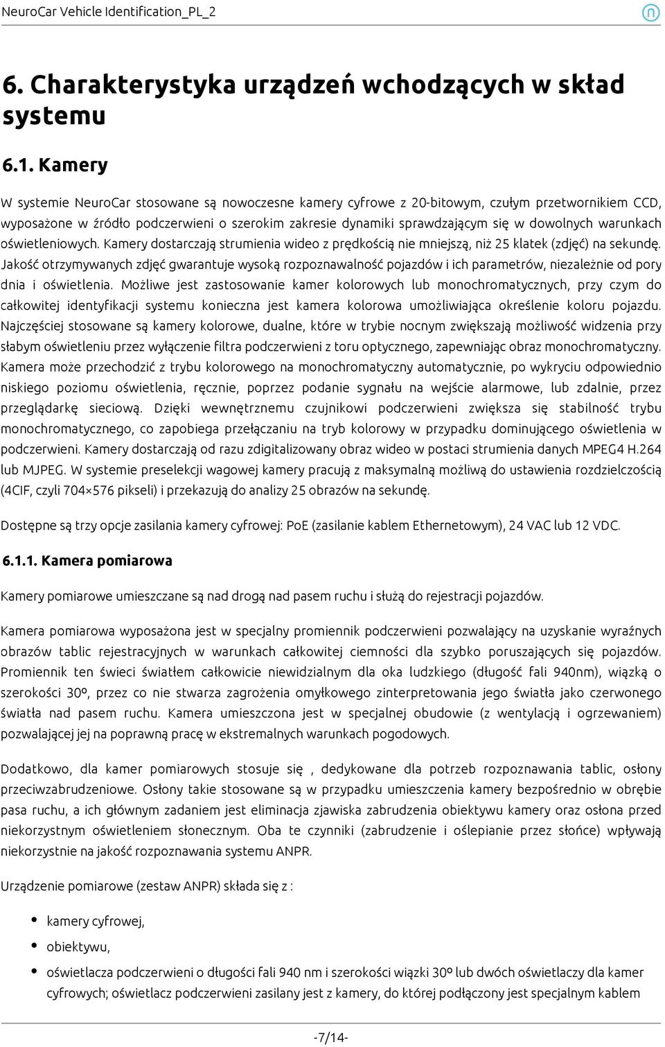 warunkach oświetleniowych. Kamery dostarczają strumienia wideo z prędkością nie mniejszą, niż 25 klatek (zdjęć) na sekundę.