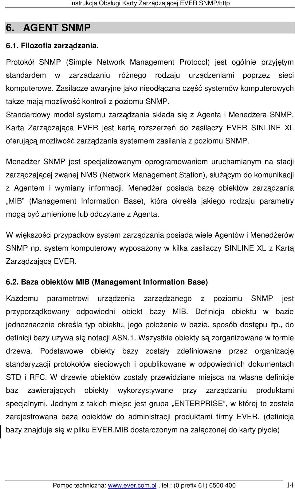 Karta Zarządzająca EVER jest kartą rozszerzeń do zasilaczy EVER SINLINE XL oferującą moŝliwość zarządzania systemem zasilania z poziomu SNMP.