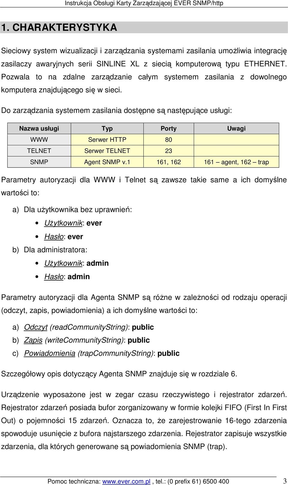 Do zarządzania systemem zasilania dostępne są następujące usługi: Nazwa usługi Typ Porty Uwagi WWW Serwer HTTP 80 TELNET Serwer TELNET 23 SNMP Agent SNMP v.