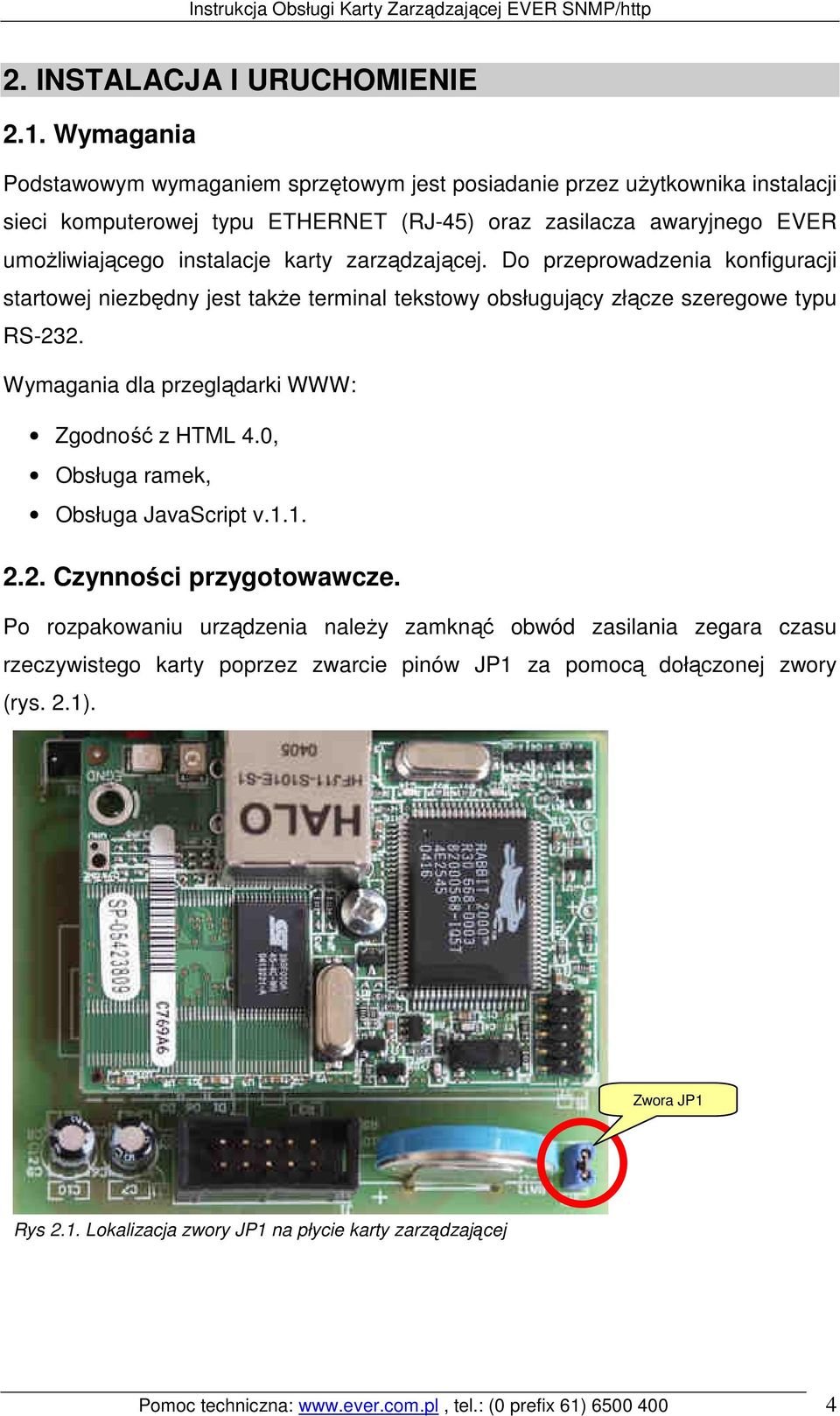 zarządzającej. Do przeprowadzenia konfiguracji startowej niezbędny jest takŝe terminal tekstowy obsługujący złącze szeregowe typu RS-232. Wymagania dla przeglądarki WWW: Zgodność z HTML 4.