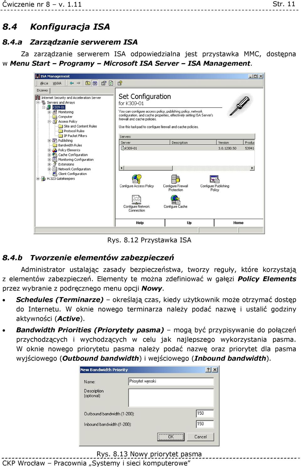 Elementy te można zdefiniować w gałęzi Policy Elements przez wybranie z podręcznego menu opcji Nowy. Schedules (Terminarze) określają czas, kiedy użytkownik może otrzymać dostęp do Internetu.