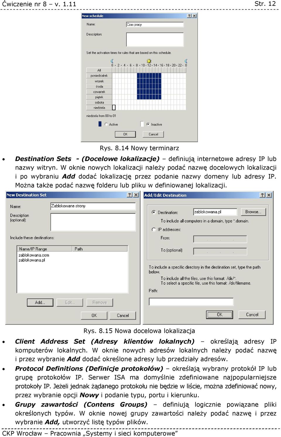 Można także podać nazwę folderu lub pliku w definiowanej lokalizacji. Rys. 8.15 Nowa docelowa lokalizacja Client Address Set (Adresy klientów lokalnych) określają adresy IP komputerów lokalnych.