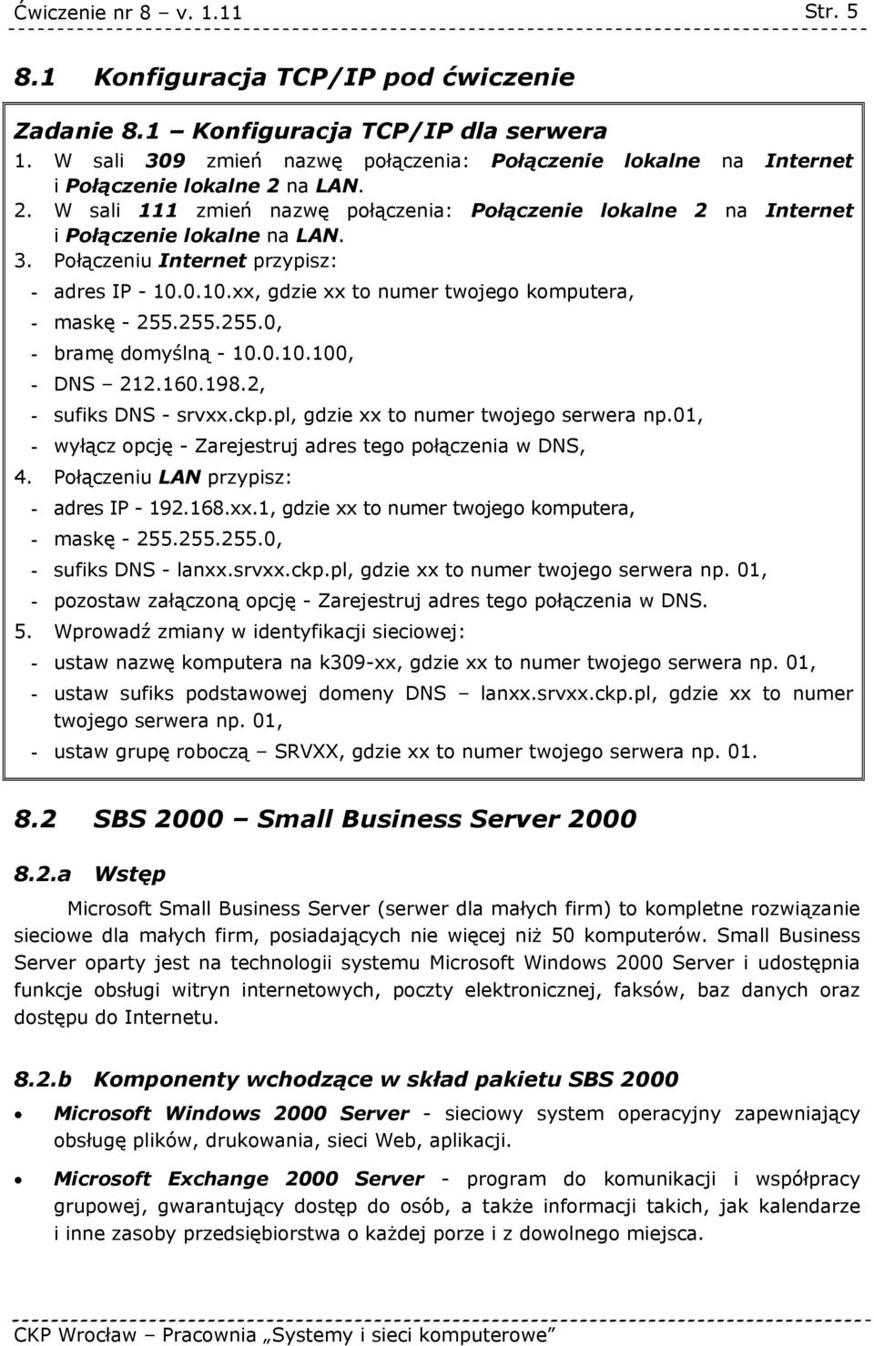 0.10.xx, gdzie xx to numer twojego komputera, - maskę - 255.255.255.0, - bramę domyślną - 10.0.10.100, - DNS 212.160.198.2, - sufiks DNS - srvxx.ckp.pl, gdzie xx to numer twojego serwera np.