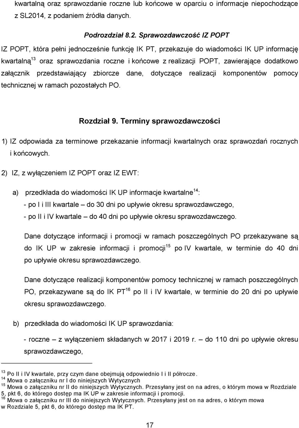 Sprawozdawczość IZ POPT IZ POPT, która pełni jednocześnie funkcję IK PT, przekazuje do wiadomości IK UP informację kwartalną 13 oraz sprawozdania roczne i końcowe z realizacji POPT, zawierające