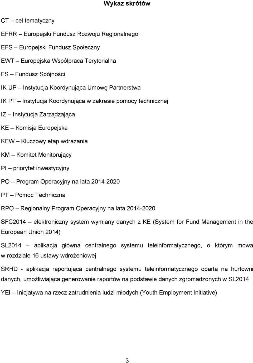 inwestycyjny PO Program Operacyjny na lata 2014-2020 PT Pomoc Techniczna RPO Regionalny Program Operacyjny na lata 2014-2020 SFC2014 elektroniczny system wymiany danych z KE (System for Fund