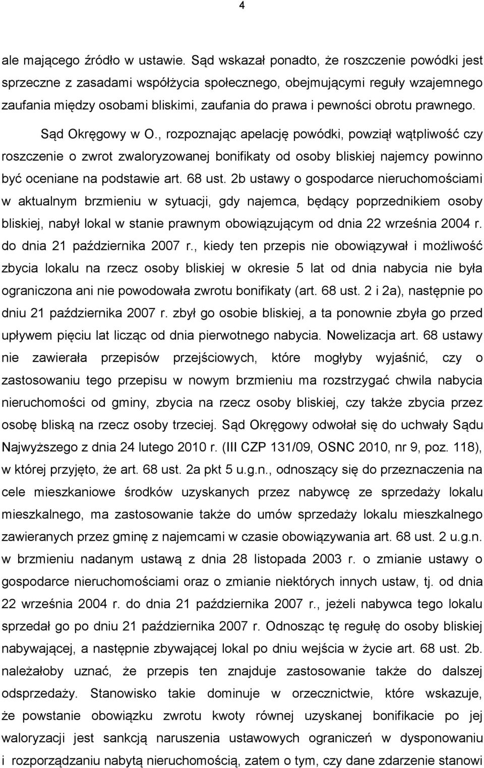 prawnego. Sąd Okręgowy w O., rozpoznając apelację powódki, powziął wątpliwość czy roszczenie o zwrot zwaloryzowanej bonifikaty od osoby bliskiej najemcy powinno być oceniane na podstawie art. 68 ust.