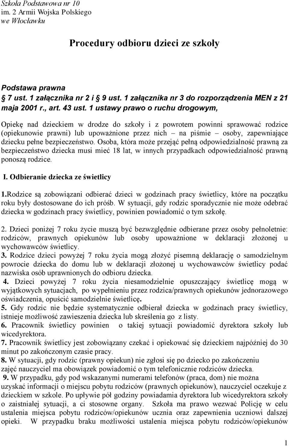 1 ustawy prawo o ruchu drogowym, Opiekę nad dzieckiem w drodze do szkoły i z powrotem powinni sprawować rodzice (opiekunowie prawni) lub upoważnione przez nich na piśmie osoby, zapewniające dziecku