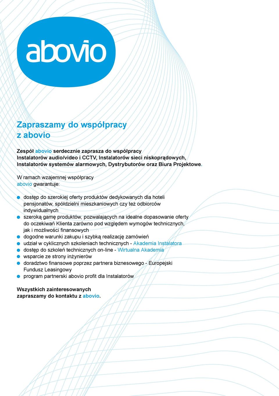 W ramach wzajemnej współpracy abovio gwarantuje: dostęp do szerokiej oferty produktów dedykowanych dla hoteli pensjonatów, spółdzielni mieszkaniowych czy też odbiorców indywidualnych szeroką gamę