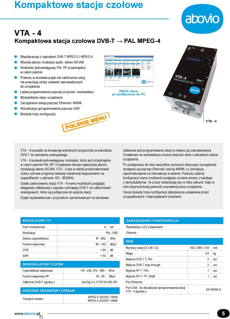 stanu urządzenia Zarządzanie stacją poprzez Ethernet i WWW Aktualizacja oprogramowania poprzez USB Blokada trybu konfi guracji Widok menu po podłączeniu do PC VTA - 4 VTA - 4 pozwala na konwersję