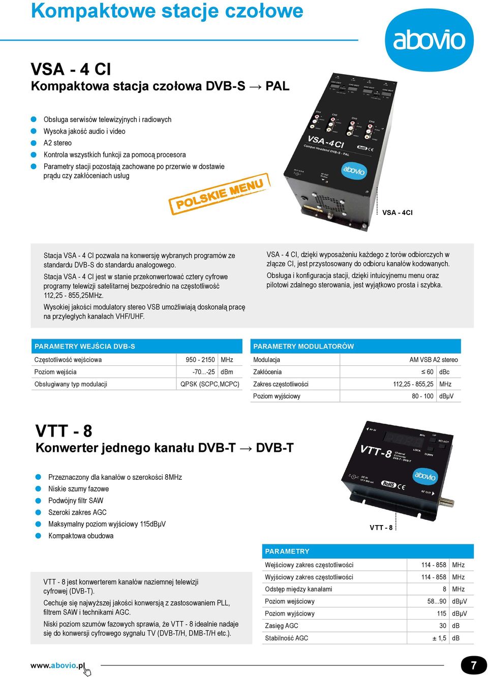 analogowego. Stacja VSA - 4 CI jest w stanie przekonwertować cztery cyfrowe programy telewizji satelitarnej bezpośrednio na częstotliwość 112,25-855,25MHz.