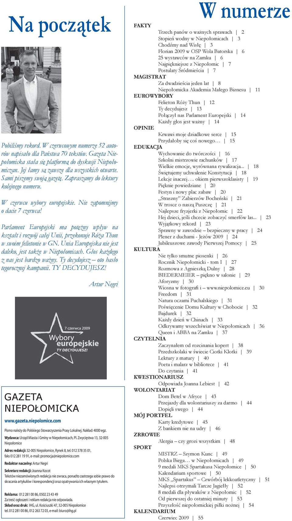Niepołomic 7 Postulaty Śródmieścia 7 MAGISTRAT Za dwadzieścia jeden lat 8 Niepołomicka Akademia Małego Biznesu 11 EUROWYBORY Felieton Róży Thun 12 Ty decydujesz 13 Połączył nas Parlament Europejski