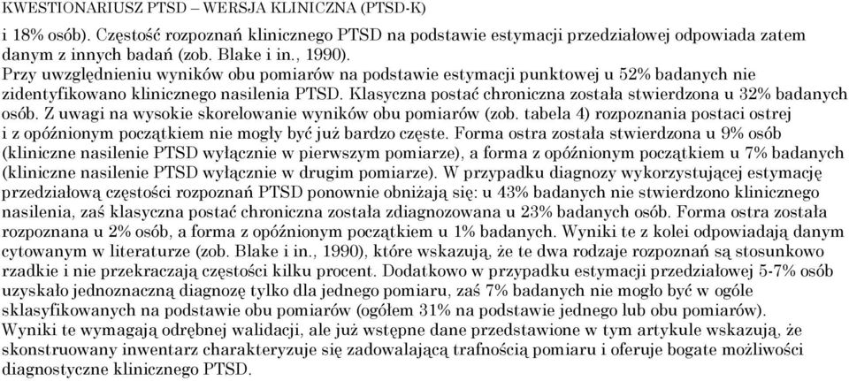 Z uwagi na wysokie skorelowanie wyników obu pomiarów (zob. tabela ) rozpoznania postaci ostrej i z opóźnionym początkiem nie mogły być już bardzo częste.