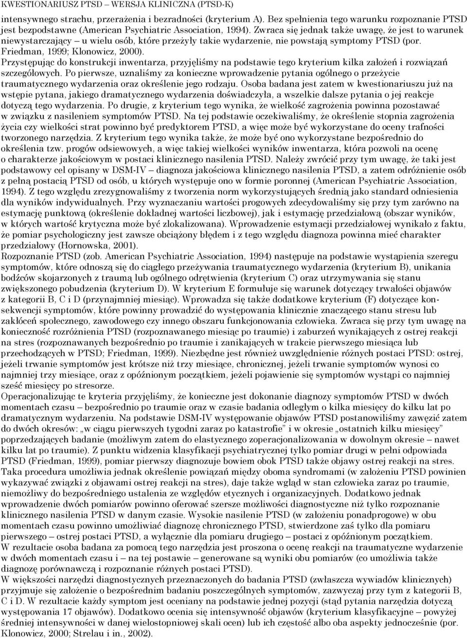 Zwraca się jednak także uwagę, że jest to warunek niewystarczający u wielu osób, które przeżyły takie wydarzenie, nie powstają symptomy PTSD (por. Friedman, 1999; Klonowicz, 000).