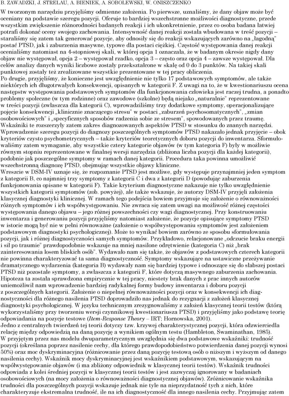 Oferuje to bardziej wszechstronne możliwości diagnostyczne, przede wszystkim zwiększenie różnorodności badanych reakcji i ich ukonkretnienie, przez co osoba badana łatwiej potrafi dokonać oceny