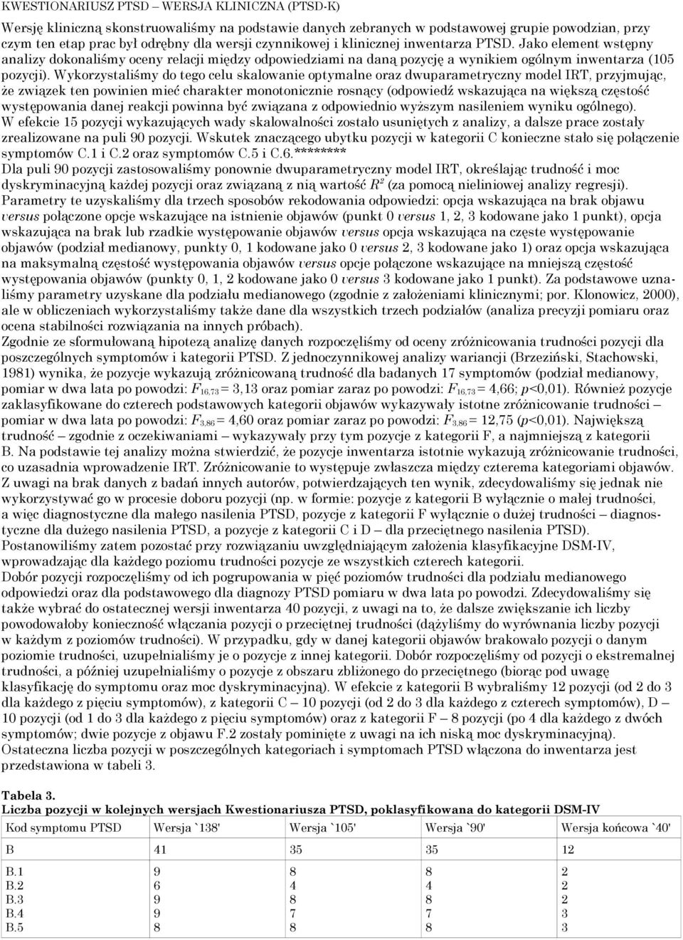 Wykorzystaliśmy do tego celu skalowanie optymalne oraz dwuparametryczny model IRT, przyjmując, że związek ten powinien mieć charakter monotonicznie rosnący (odpowiedź wskazująca na większą częstość