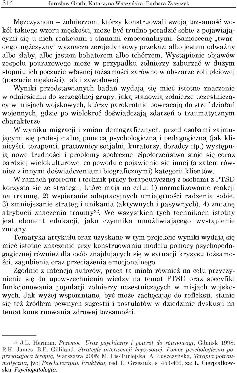 Wystąpienie objawów zespołu pourazowego może w przypadku żołnierzy zaburzać w dużym stopniu ich poczucie własnej tożsamości zarówno w obszarze roli płciowej (poczucie męskości), jak i zawodowej.