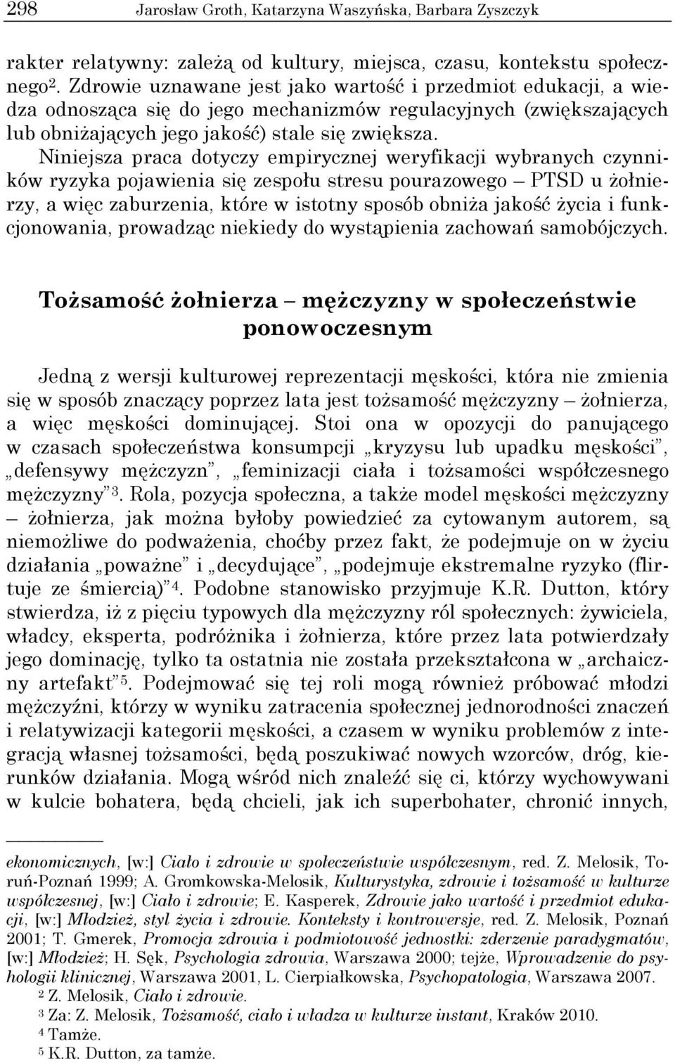 Niniejsza praca dotyczy empirycznej weryfikacji wybranych czynników ryzyka pojawienia się zespołu stresu pourazowego PTSD u żołnierzy, a więc zaburzenia, które w istotny sposób obniża jakość życia i