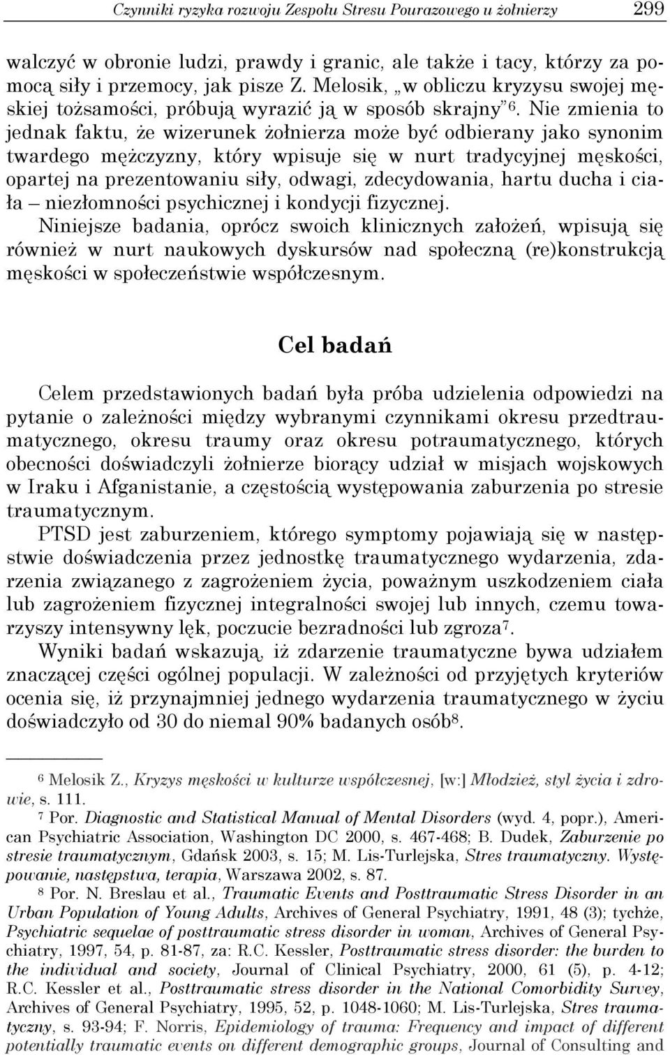 Nie zmienia to jednak faktu, że wizerunek żołnierza może być odbierany jako synonim twardego mężczyzny, który wpisuje się w nurt tradycyjnej męskości, opartej na prezentowaniu siły, odwagi,