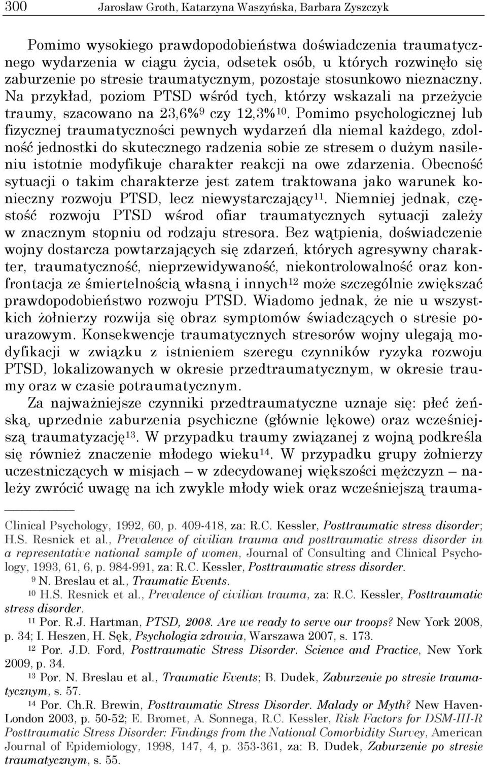 Pomimo psychologicznej lub fizycznej traumatyczności pewnych wydarzeń dla niemal każdego, zdolność jednostki do skutecznego radzenia sobie ze stresem o dużym nasileniu istotnie modyfikuje charakter