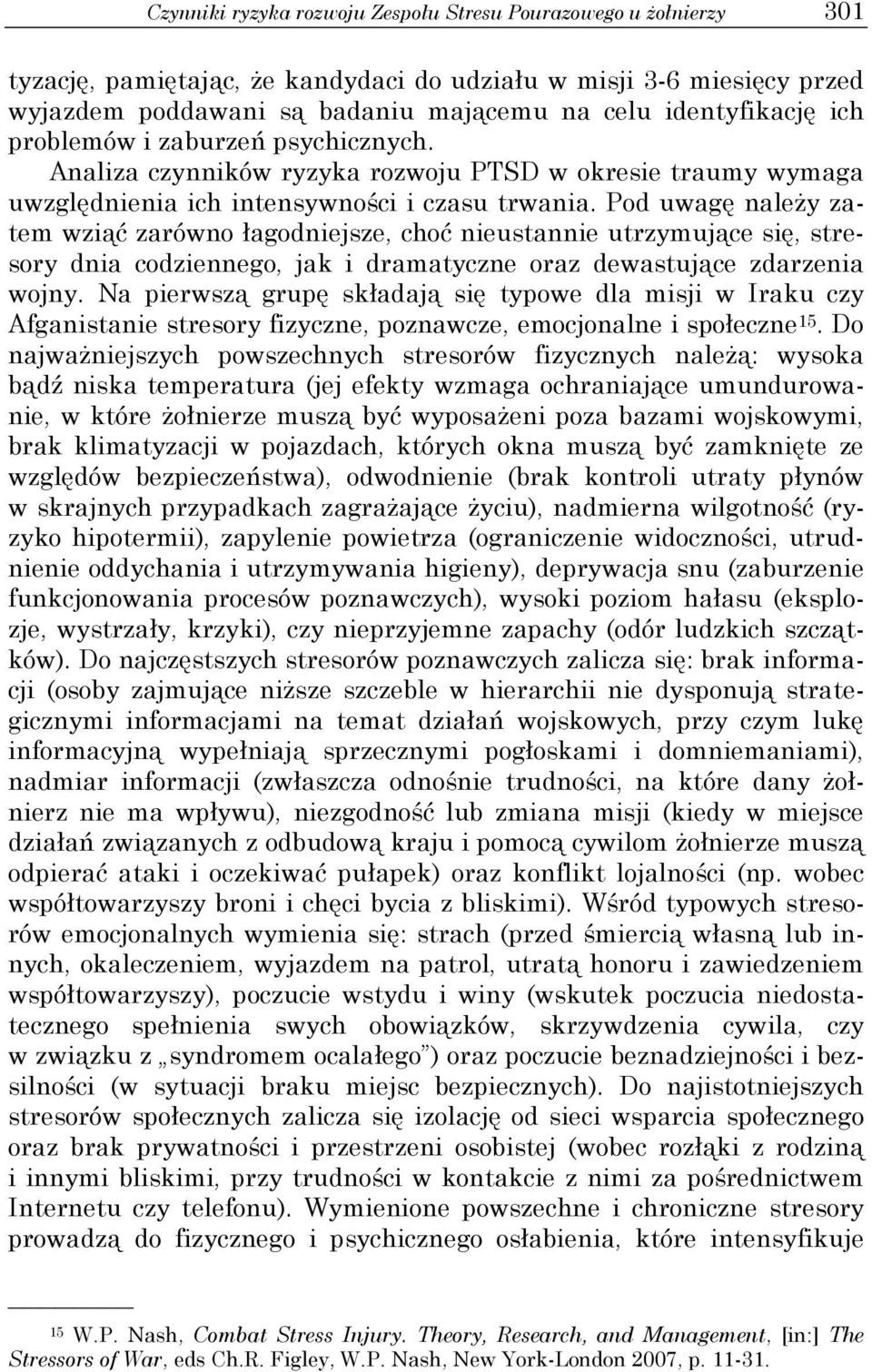 Pod uwagę należy zatem wziąć zarówno łagodniejsze, choć nieustannie utrzymujące się, stresory dnia codziennego, jak i dramatyczne oraz dewastujące zdarzenia wojny.