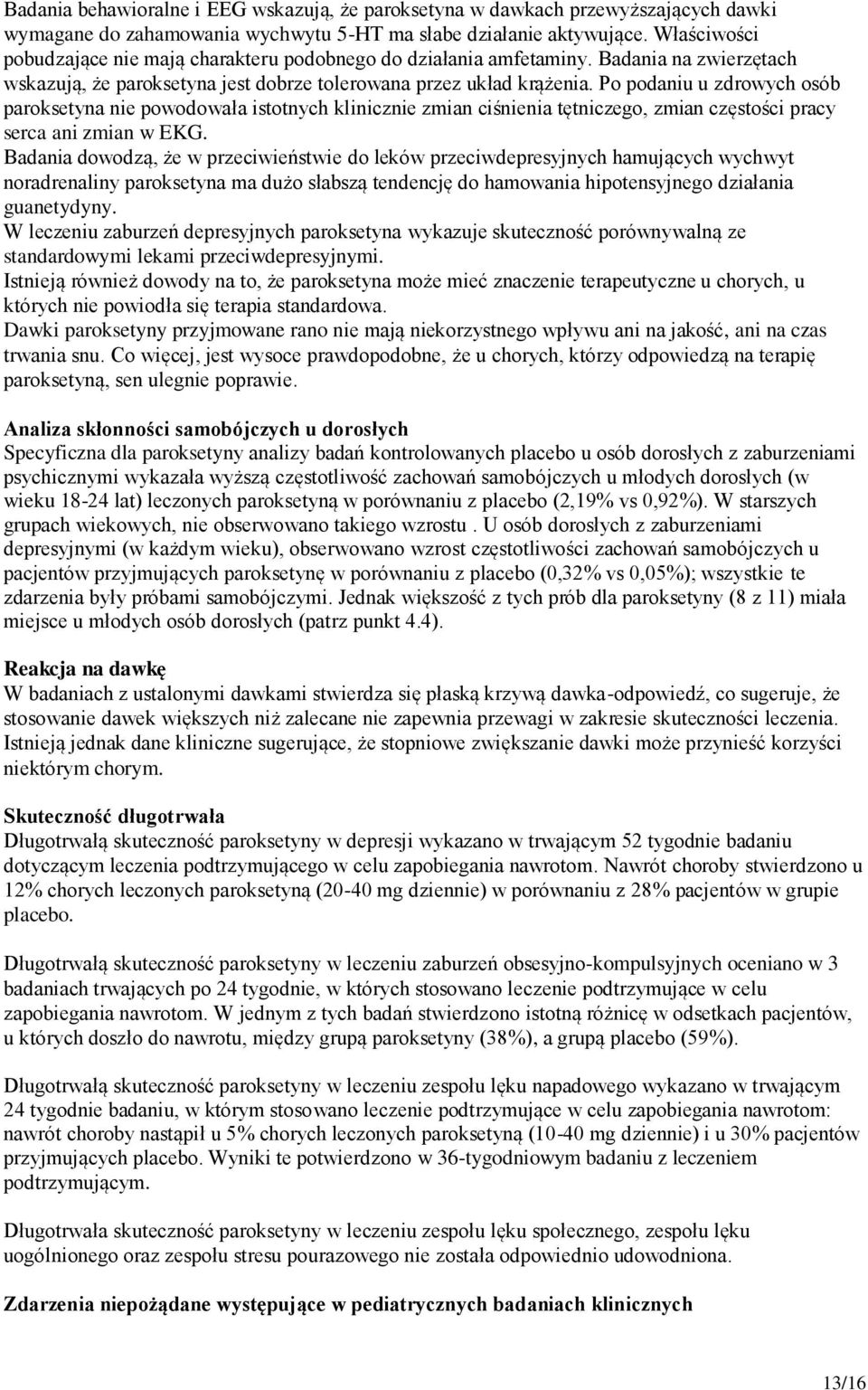 Po podaniu u zdrowych osób paroksetyna nie powodowała istotnych klinicznie zmian ciśnienia tętniczego, zmian częstości pracy serca ani zmian w EKG.