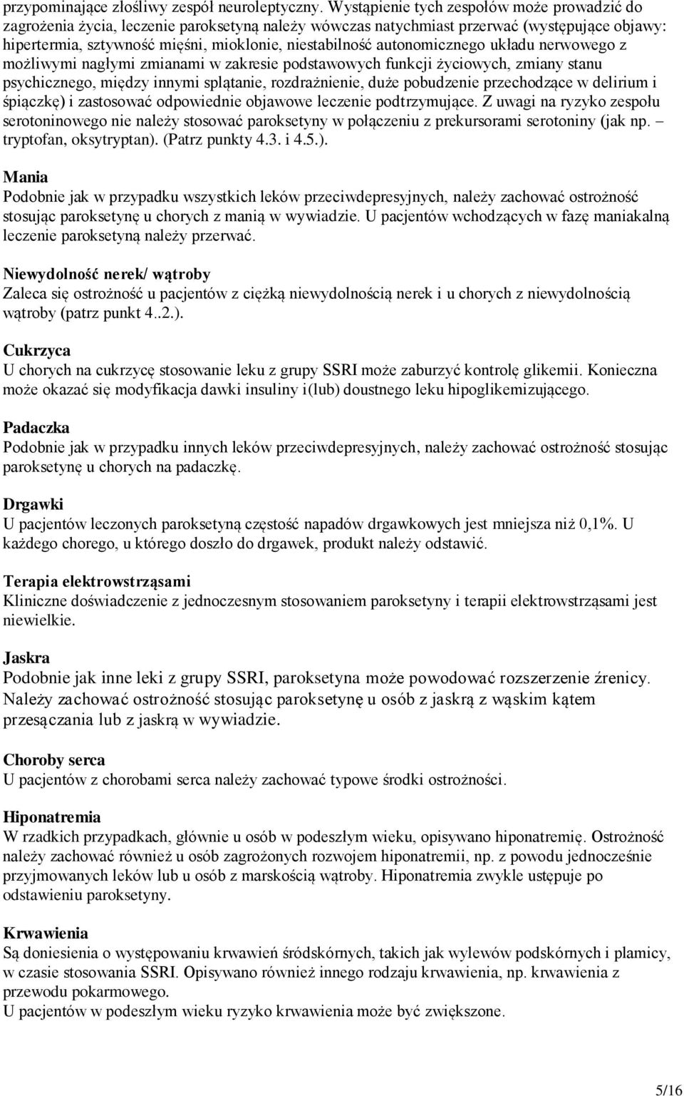 autonomicznego układu nerwowego z możliwymi nagłymi zmianami w zakresie podstawowych funkcji życiowych, zmiany stanu psychicznego, między innymi splątanie, rozdrażnienie, duże pobudzenie przechodzące