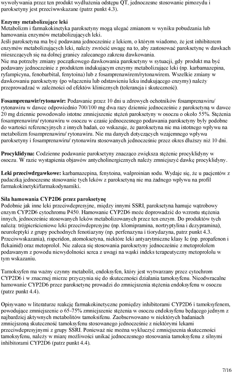 Jeśli paroksetyna ma być podawana jednocześnie z lekiem, o którym wiadomo, że jest inhibitorem enzymów metabolizujących leki, należy zwrócić uwagę na to, aby zastosować paroksetynę w dawkach