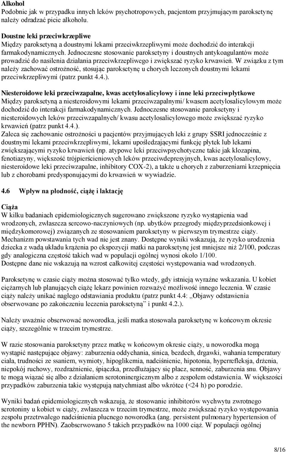 Jednoczesne stosowanie paroksetyny i doustnych antykoagulantów może prowadzić do nasilenia działania przeciwkrzepliwego i zwiększać ryzyko krwawień.