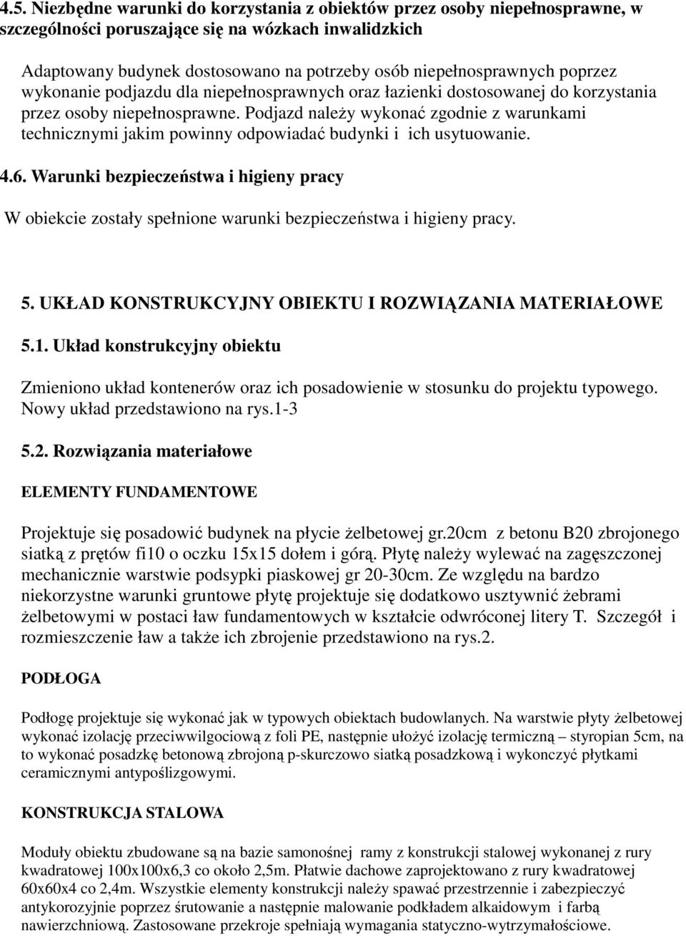 Podjazd należy wykonać zgodnie z warunkami technicznymi jakim powinny odpowiadać budynki i ich usytuowanie. 4.6.