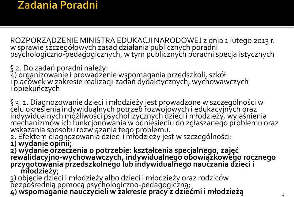 Do zadań poradni należy: 4) organizowanie i prowadzenie wspomagania przedszkoli, szkół i placówek w zakresie realizacji zadań dydaktycznych, wychowawczych i opiekuńczych 3. 1.