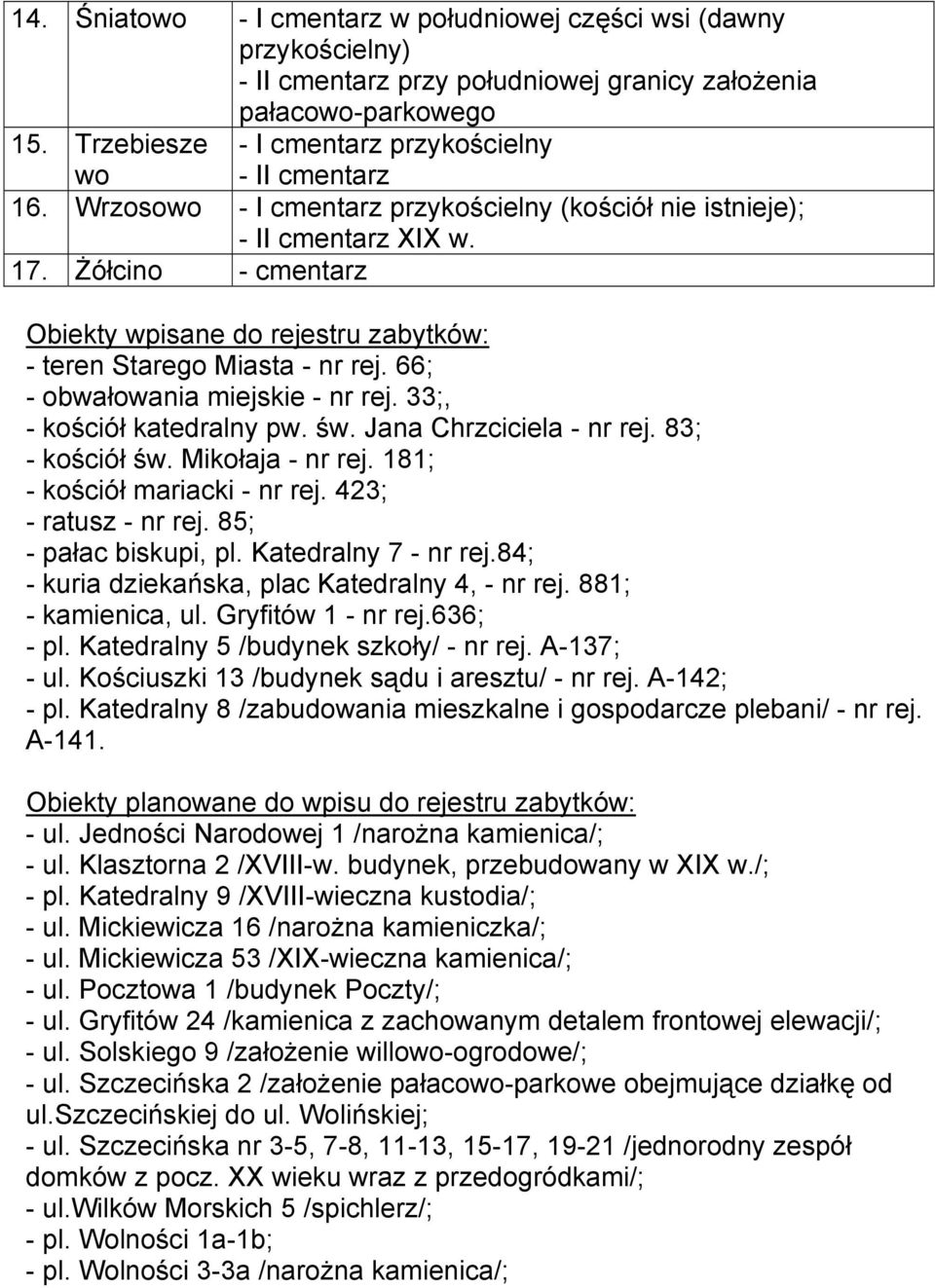 Żółcino - cmentarz Obiekty wpisane do rejestru zabytków: - teren Starego Miasta - nr rej. 66; - obwałowania miejskie - nr rej. 33;, - kościół katedralny pw. św. Jana Chrzciciela - nr rej.