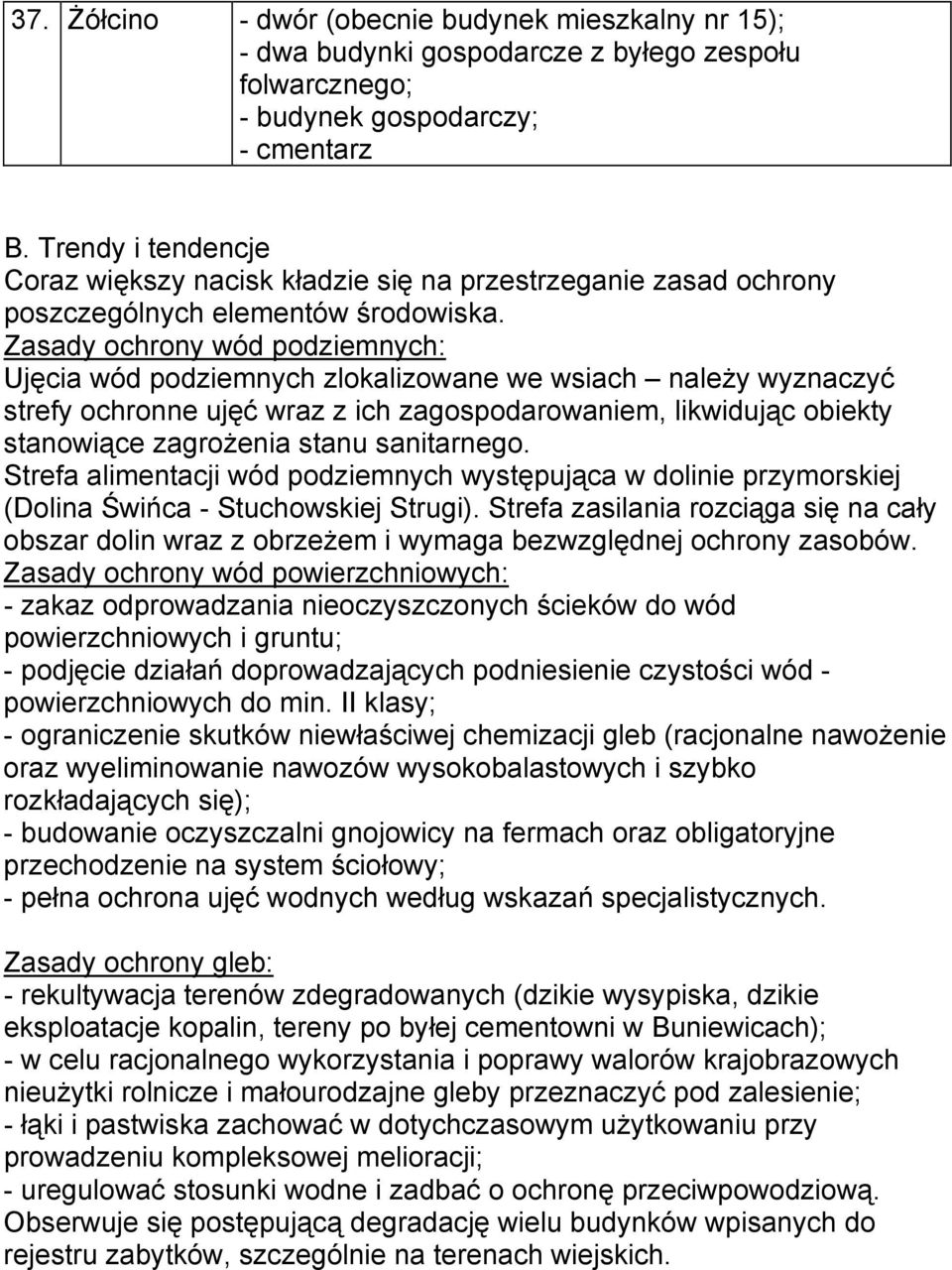 Zasady ochrony wód podziemnych: Ujęcia wód podziemnych zlokalizowane we wsiach należy wyznaczyć strefy ochronne ujęć wraz z ich zagospodarowaniem, likwidując obiekty stanowiące zagrożenia stanu