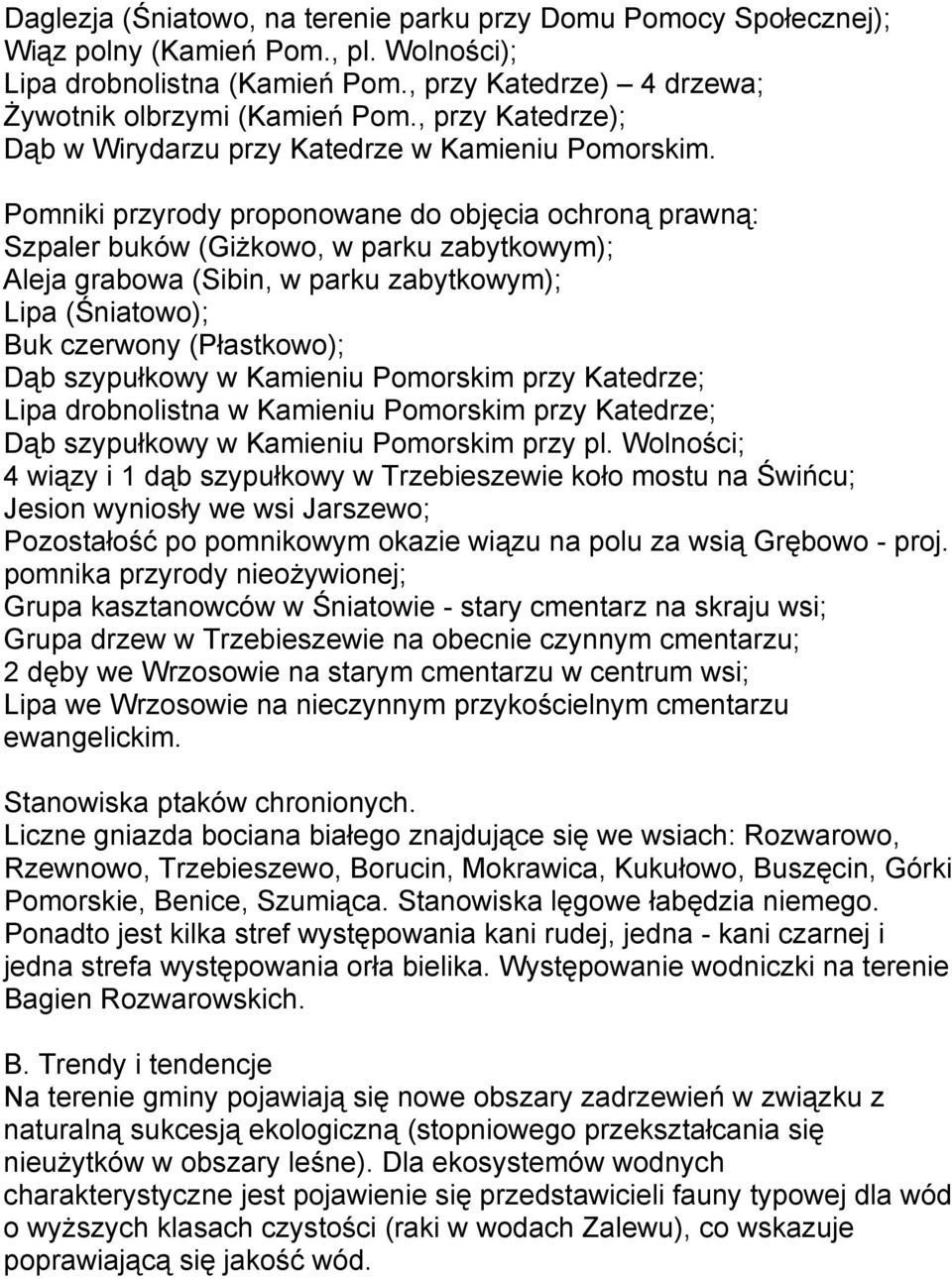 Pomniki przyrody proponowane do objęcia ochroną prawną: Szpaler buków (Giżkowo, w parku zabytkowym); Aleja grabowa (Sibin, w parku zabytkowym); Lipa (Śniatowo); Buk czerwony (Płastkowo); Dąb