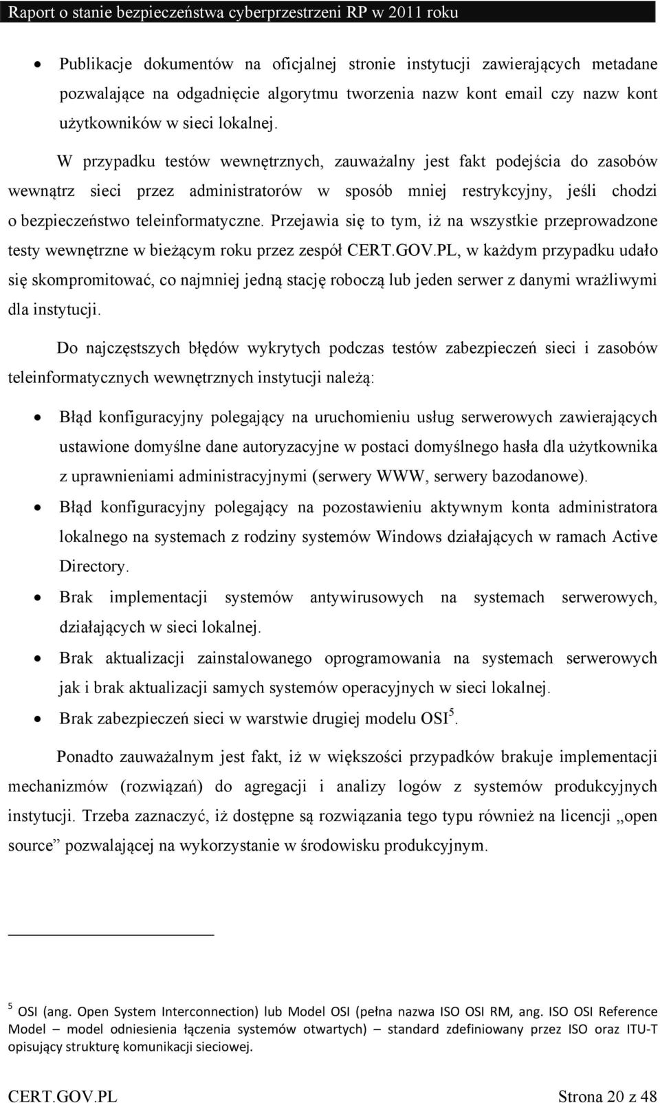 Przejawia się to tym, iż na wszystkie przeprowadzone testy wewnętrzne w bieżącym roku przez zespół CERT.GOV.