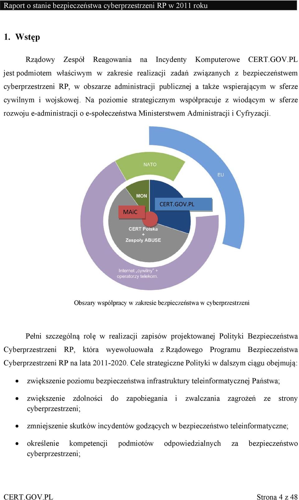 Na poziomie strategicznym współpracuje z wiodącym w sferze rozwoju e-administracji o e-społeczeństwa Ministerstwem Administracji i Cyfryzacji. MAiC CERT.GOV.