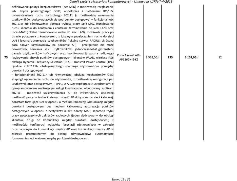 11w lub równoważna; obsługa trybów pracy Split-MAC (tunelowanie ruchu klientów do kontrolera i centralne terminowanie do sieci LAN) oraz Local-MAC (lokalne terminowanie ruchu do sieci LAN); możliwość