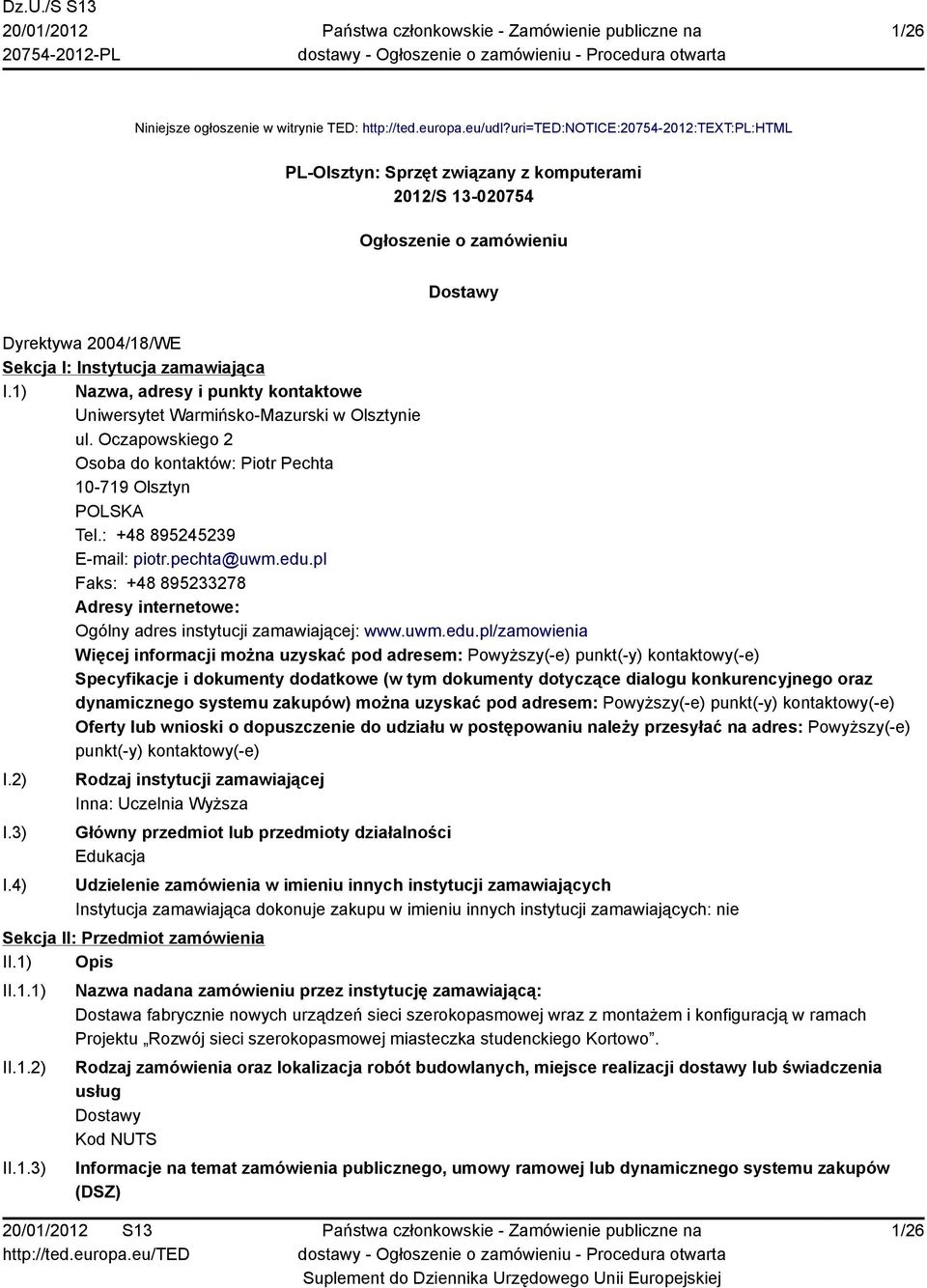 1) Nazwa, adresy i punkty kontaktowe Uniwersytet Warmińsko-Mazurski w Olsztynie ul. Oczapowskiego 2 Osoba do kontaktów: Piotr Pechta 10-719 Olsztyn POLSKA Tel.: +48 895245239 E-mail: piotr.pechta@uwm.