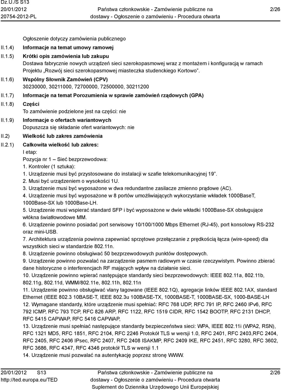 Wspólny Słownik Zamówień (CPV) 30230000, 30211000, 72700000, 72500000, 30211200 Informacje na temat Porozumienia w sprawie zamówień rządowych (GPA) Części To zamówienie podzielone jest na części: nie