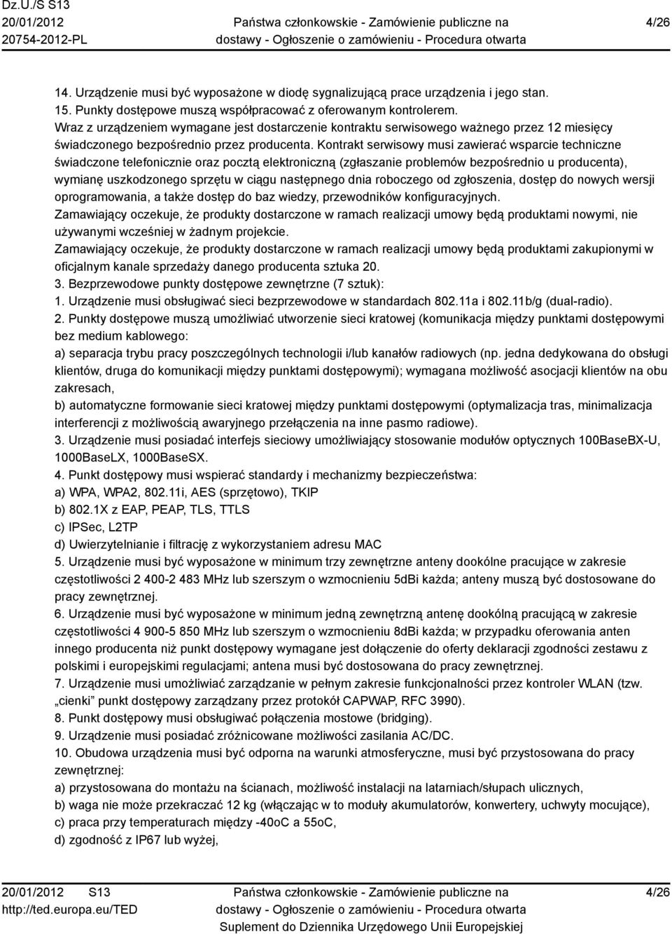 Kontrakt serwisowy musi zawierać wsparcie techniczne świadczone telefonicznie oraz pocztą elektroniczną (zgłaszanie problemów bezpośrednio u producenta), wymianę uszkodzonego sprzętu w ciągu