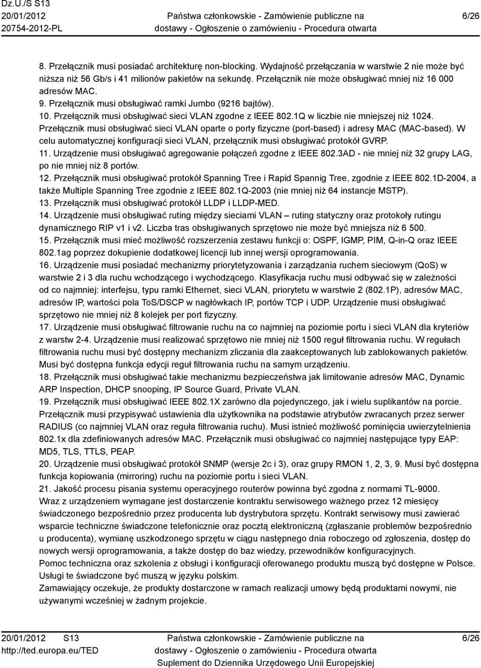 1Q w liczbie nie mniejszej niż 1024. Przełącznik musi obsługiwać sieci VLAN oparte o porty fizyczne (port-based) i adresy MAC (MAC-based).