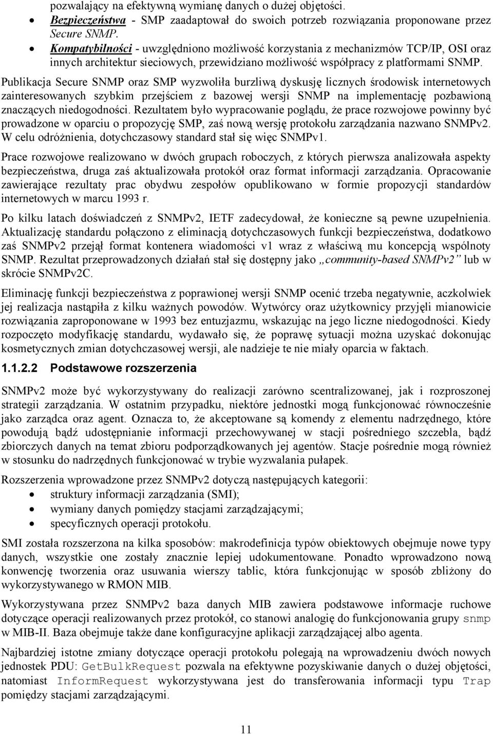 Publikacja Secure SNMP oraz SMP wyzwoliła burzliwą dyskusję licznych środowisk internetowych zainteresowanych szybkim przejściem z bazowej wersji SNMP na implementację pozbawioną znaczących