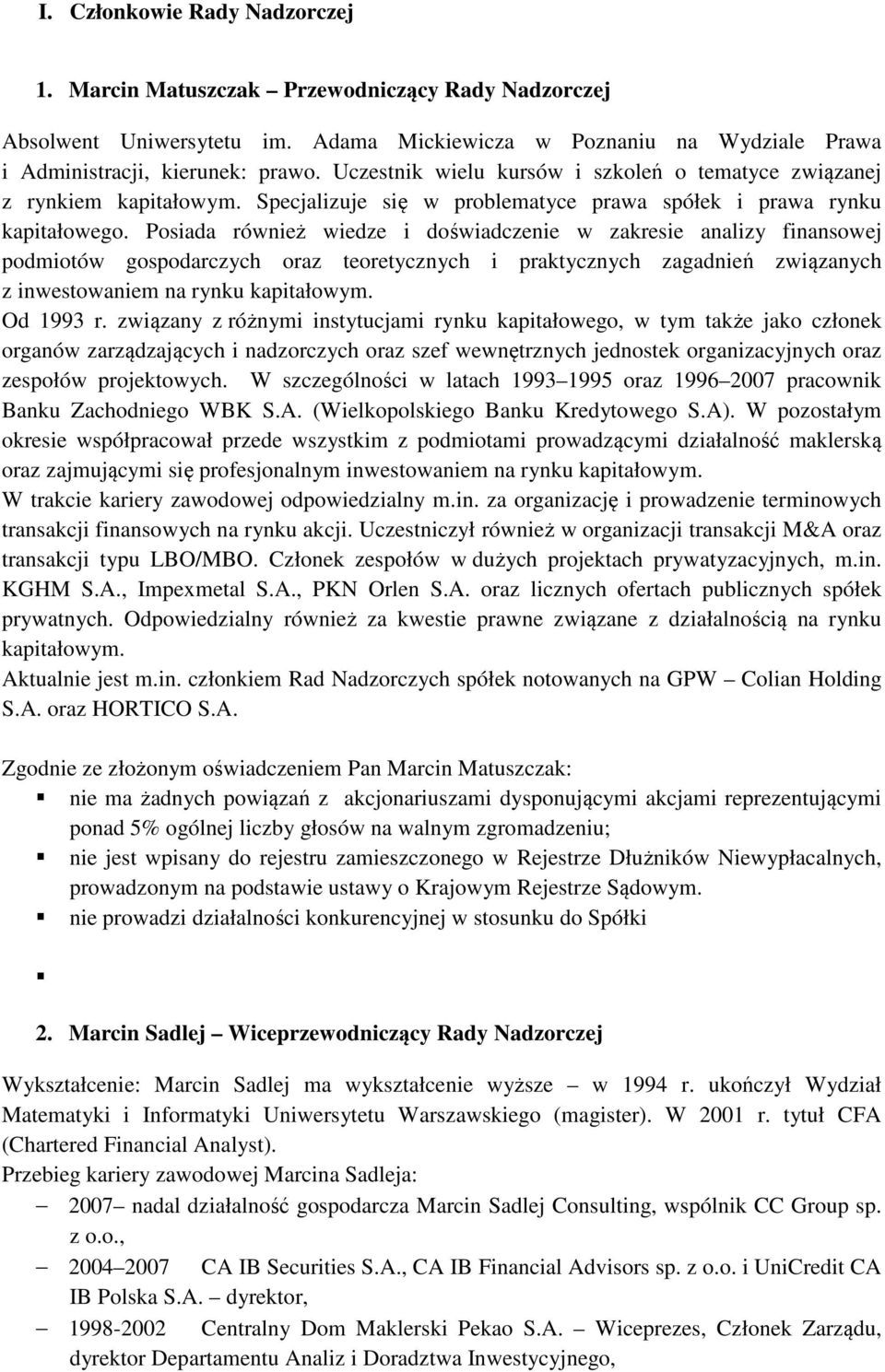 Posiada również wiedze i doświadczenie w zakresie analizy finansowej podmiotów gospodarczych oraz teoretycznych i praktycznych zagadnień związanych z inwestowaniem na rynku kapitałowym. Od 1993 r.